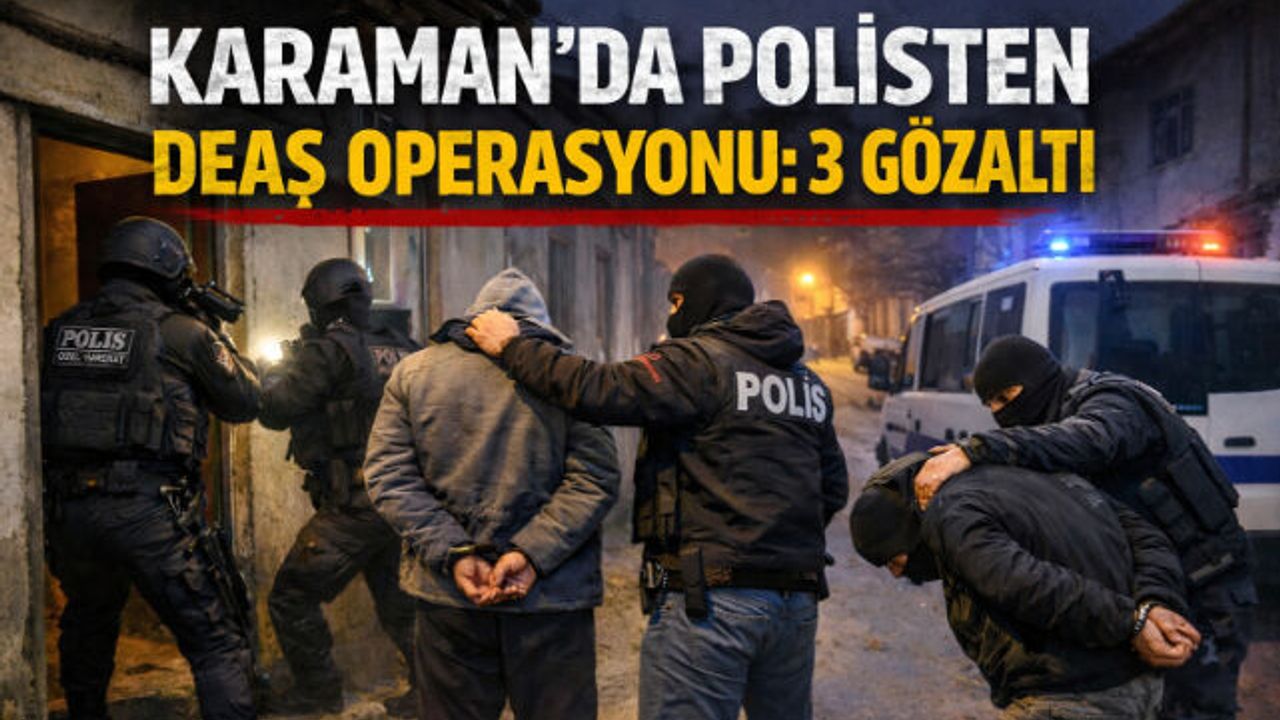 POLİSTEN KARAMAN"DA DEAŞ OPERASYONU: 3 GÖZALTI