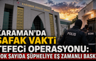 Karaman’da Şafak Vakti Tefeci Operasyonu: Çok Sayıda Şüpheliye Eş Zamanlı Baskın