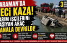 KARAMAN’DA CAN PAZARI: TARIM İŞÇİLERİNİ TAŞIYAN ARAÇ KANALA DEVRİLDİ, 3 ÇOCUK HAYATINI KAYBETTİ
