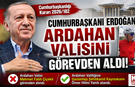 Cumhurbaşkanı Erdoğan Ardahan Valisini Görevden aldı