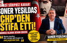 AKÇAŞEHİR BELEDİYE BAŞKANI SONER YEŞİLDAŞ CHP’DEN İSTİFA ETTİ