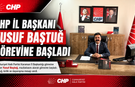 CHP İl Başkanı Yusuf Baştuğ Görevine Başladı