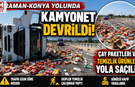 Karaman-Konya Yolunda Kamyonet Devrildi: Çay Paketleri ve Temizlik Ürünleri Yola Saçıldı