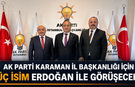 AK Parti Karaman İl Başkanlığı İçin Üç İsim Erdoğan ile Görüşecek