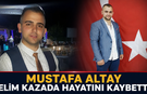 Mustafa Altay Elim Kazada Hayatını Kaybetti