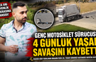 Genç Motosiklet Sürücüsü 4 Günlük Yaşam Savaşını Kaybetti