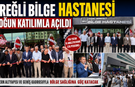 EREĞLİ ÖZEL BİLGE HASTANESİ YOĞUN KATILIMLA HİZMETE AÇILDI