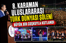 8. KARAMAN ULUSLARARASI TÜRK DÜNYASI ŞÖLENİ BÜYÜK BİR COŞKUYLA KUTLANDI