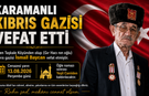 KARAMANLI KIBRIS GAZİSİ İSMAİL BAYCAN VEFAT ETTİ