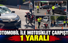 Otomobil ile Motosiklet Çarpıştı: 1 Yaralı
