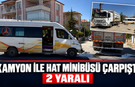 Kamyon ile Hat Minibüsü Kavşakta Çarpıştı: 2 Yaralı