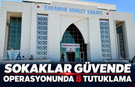“Sokaklar Güvende” Operasyonunda 8 Şüpheli Tutuklandı