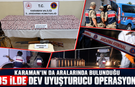 Karaman’ın da Aralarında Bulunduğu 35 İlde Dev Uyuşturucu Operasyonu
