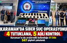 Karaman’ın da Aralarında Bulunduğu 61 İlde Siber Suç Operasyonu: 547 Şüpheli Yakalandı