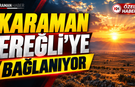 Karaman Ereğli’ye bağlanıyor