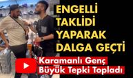 Karamanlı genç engelli vatandaşları taklit ederek dalga geçti