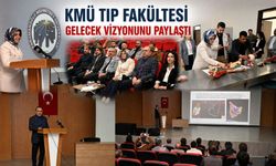   KMÜ TIP FAKÜLTESİ GELECEK VİZYONUNU PAYLAŞTI