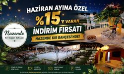 HAZİRAN AYINA ÖZEL %15"E VARAN İNDİRİM FIRSATI NAZENDE KIR BAHÇESİ"NDE!