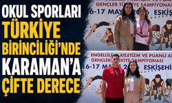 OKUL SPORLARI TÜRKİYE BİRİNCİLİĞİ"NDE KARAMAN"A ÇİFTE DERECE