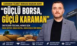 KARAMAN TİCARET BORSASI BAŞKAN ADAYINDAN “GÜÇLÜ BORSA, GÜÇLÜ KARAMAN” VİZYONU