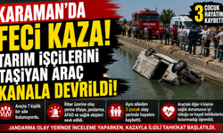 KARAMAN’DA CAN PAZARI: TARIM İŞÇİLERİNİ TAŞIYAN ARAÇ KANALA DEVRİLDİ, 3 ÇOCUK HAYATINI KAYBETTİ
