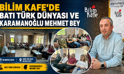 BİLİM KAFE'DE BATI TÜRK DÜNYASI VE KARAMANOĞLU MEHMET BEY KONUŞULDU