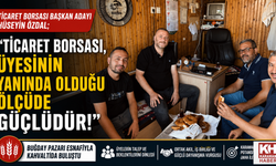 Ticaret Borsası Başkan Adayı Hüseyin ÖZDAL; "Ticaret Borsası, Üyesinin Yanında Olduğu Ölçüde Güçlüdür"