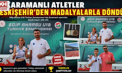 KARAMANLI ATLETLER ESKİŞEHİR’DEN MADALYALARLA DÖNDÜ