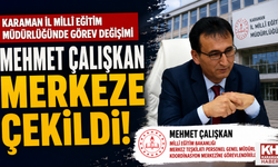 Karaman İl Millî Eğitim Müdürlüğünde Görev Değişimi: Mehmet Çalışkan Merkeze Görevlendirildi