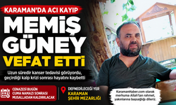 Karaman’da Acı Kayıp: Memiş Güney Genç Yaşta Hayatını Kaybetti