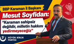 BBP Karaman İl Başkanı Mesut Soyfidan: “Karaman sahipsiz değildir, milletin hakkını yedirmeyeceğiz”