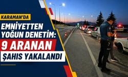 Karaman’da emniyetten yoğun denetim: 9 aranan şahıs yakalandı