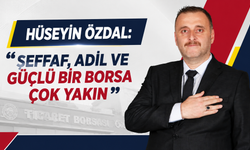 Hüseyin Özdal: “Şeffaf, adil ve güçlü bir borsa çok yakın”