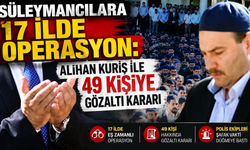Süleymancılara 17 ilde operasyon: Alihan Kuriş ile 49 kişiye gözaltı kararı