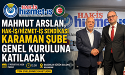 MAHMUT ARSLAN, HAK-İŞ/HİZMET-İŞ KARAMAN ŞUBE GENEL KURULU’NA KATILACAK
