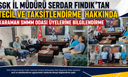 SGK İL MÜDÜRÜ SERDAR FINDIK”TAN TECİL VE TAKSİTLENDİRME  HAKKINDA KARAMAN SMMM ODASI ÜYELERİNE BİLGİLENDİRME