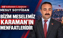 BBP Karaman İl Başkanı Soyfidan: “Bizim meselemiz Karaman’ın menfaatleridir”