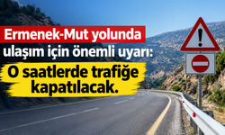 Ermenek-Mut yolunda ulaşım için önemli uyarı: O saatlerde trafiğe kapatılacak