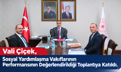 Vali Çiçek, Sosyal Yardımlaşma Vakıflarının Performansının Değerlendirildiği Toplantıya Katıldı