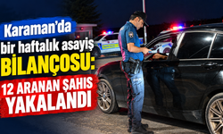Karaman’da bir haftalık asayiş bilançosu: 12 aranan şahıs yakalandı