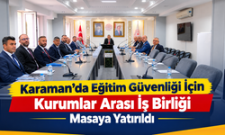 Karaman’da Eğitim Güvenliği İçin Kurumlar Arası İş Birliği Masaya Yatırıldı