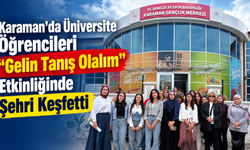 Karaman’da Üniversite Öğrencileri “Gelin Tanış Olalım” Etkinliğinde Şehri Keşfetti