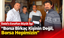 Özdal’a esnaftan büyük ilgi: “Borsa birkaç kişinin değil, Borsa hepimizin”