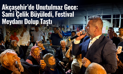 Akçaşehir’de Unutulmaz Gece: Sami Çelik Büyüledi, Festival Meydanı Dolup Taştı