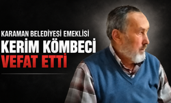 Karaman Belediyesi Emeklisi Kerim Kömbeci Vefat Etti