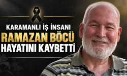Karamanlı İş İnsanı Ramazan Böcü Hayatını Kaybetti