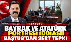 Karaman’da Bayrak ve Atatürk Portresi İddiası! Baştuğ’dan Sert Tepki