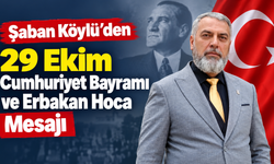 Şaban Köylü’den 29 Ekim Cumhuriyet Bayramı ve Erbakan Hoca Mesajı