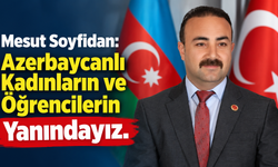 Mesut Soyfidan: Azerbaycanlı Kadınların ve Öğrencilerin Yanındayız