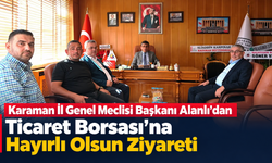 Karaman İl Genel Meclisi Başkanı Alanlı’dan Ticaret Borsası’na Hayırlı Olsun Ziyareti